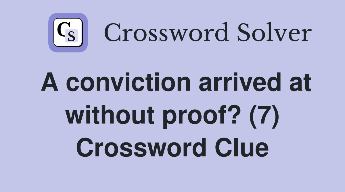 A conviction arrived at without proof? (7) Crossword Clue Answers